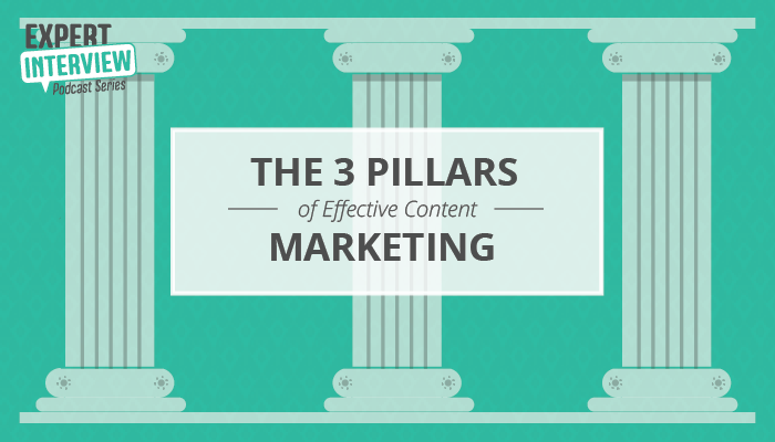 Expert Interview: The Three Pillars of Effective Content Marketing